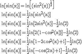 3$ \rm \ln[\sin(x)]=\ln\[(\sin^2(x))^{\frac{1}{2}}\]\\ \ln[\sin(x)]=\frac{1}{2}\ln[\sin^2(x)]\\ \ln[\sin(x)]=\frac{1}{2}\ln[2\sin^2(x)]-\frac{1}{2}\ln(2)\\ \ln[\sin(x)]=\frac{1}{2}\ln[2(1-\cos^2(x))]-\frac{1}{2}\ln(2)\\ \ln[\sin(x)]=\frac{1}{2}\ln[1-2\cos^2(x)+1]-\frac{1}{2}\ln(2)\\ \ln[\sin(x)]=\frac{1}{2}\ln[-\cos(2x)+1]-\frac{1}{2}\ln(2)